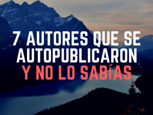 7 autores que se autopublicaron y no lo sabías